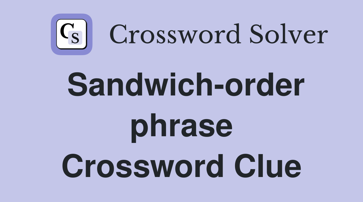 Sandwich-order phrase Crossword Clue