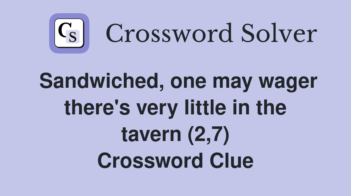 Sandwiched, one may wager there's very little in the tavern (2,7) Crossword Clue