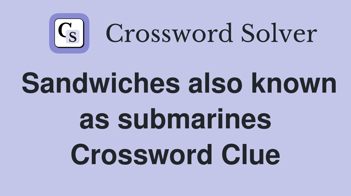 Sandwiches also known as submarines Crossword Clue