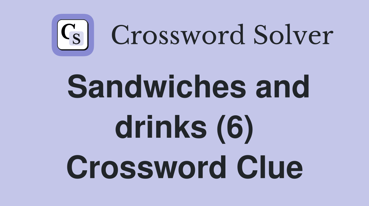 Sandwiches and drinks (6) Crossword Clue