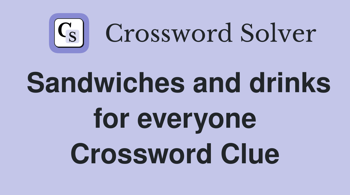 Sandwiches and drinks for everyone Crossword Clue