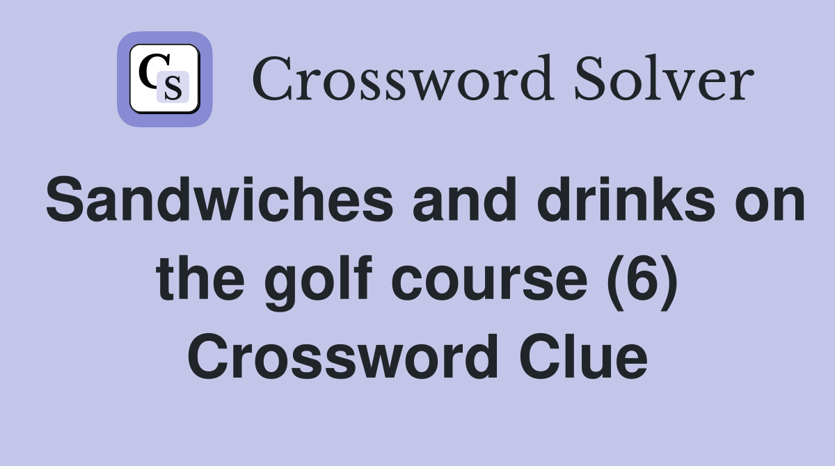 Sandwiches and drinks on the golf course (6) Crossword Clue