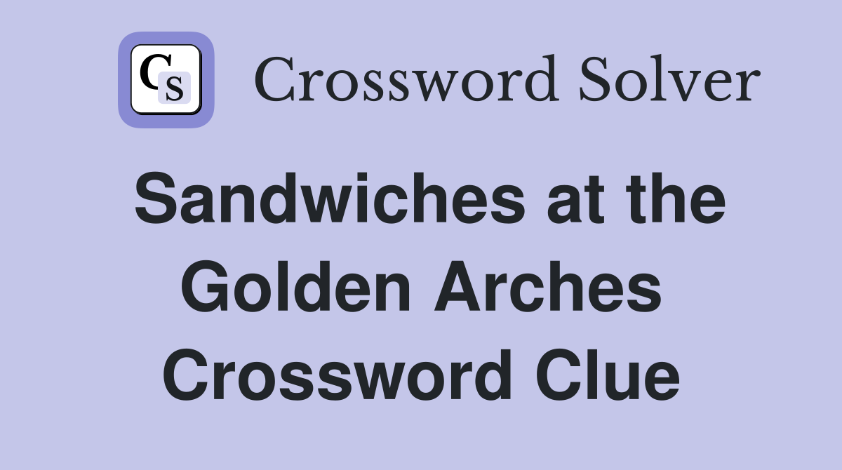 Sandwiches at the Golden Arches Crossword Clue