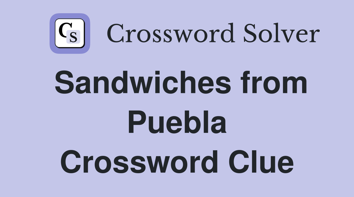 Sandwiches from Puebla Crossword Clue