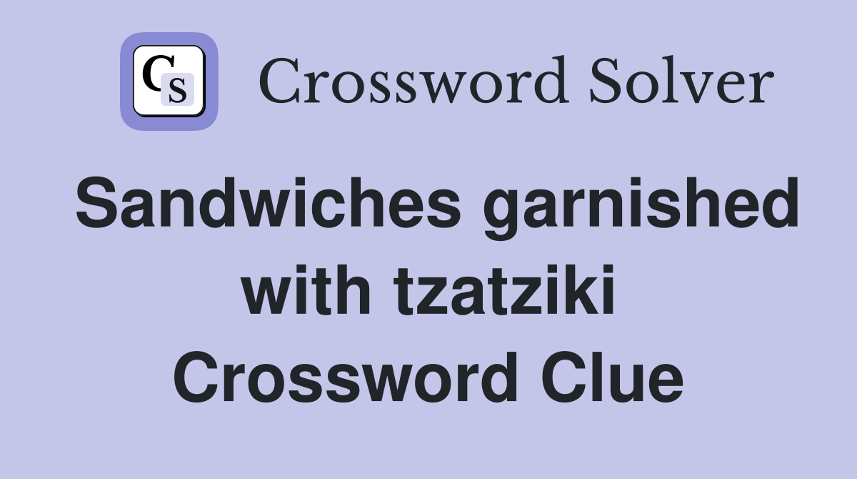 Sandwiches garnished with tzatziki Crossword Clue