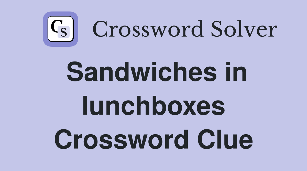 Sandwiches in lunchboxes Crossword Clue