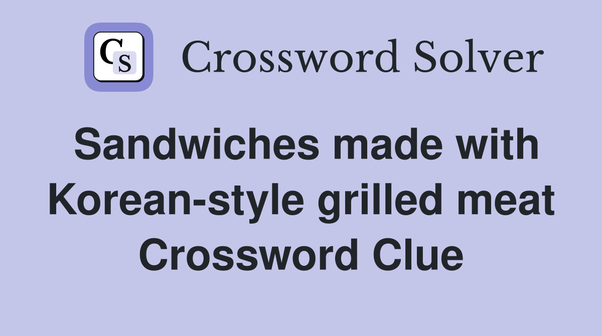 Sandwiches made with Korean-style grilled meat Crossword Clue