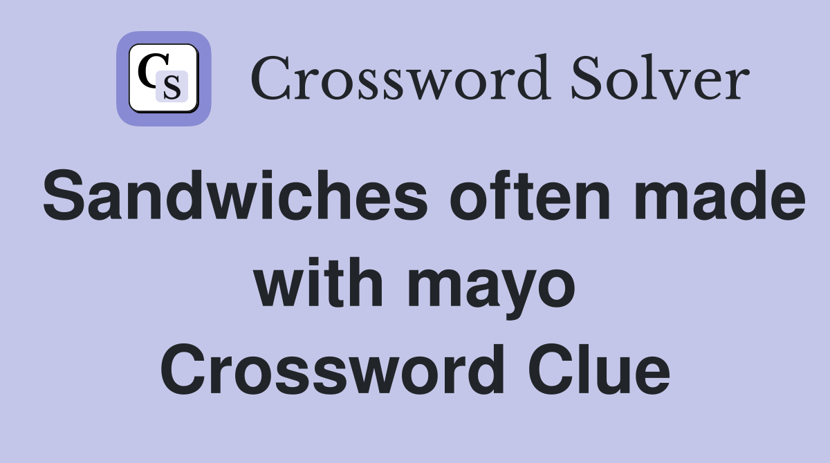 Sandwiches often made with mayo Crossword Clue