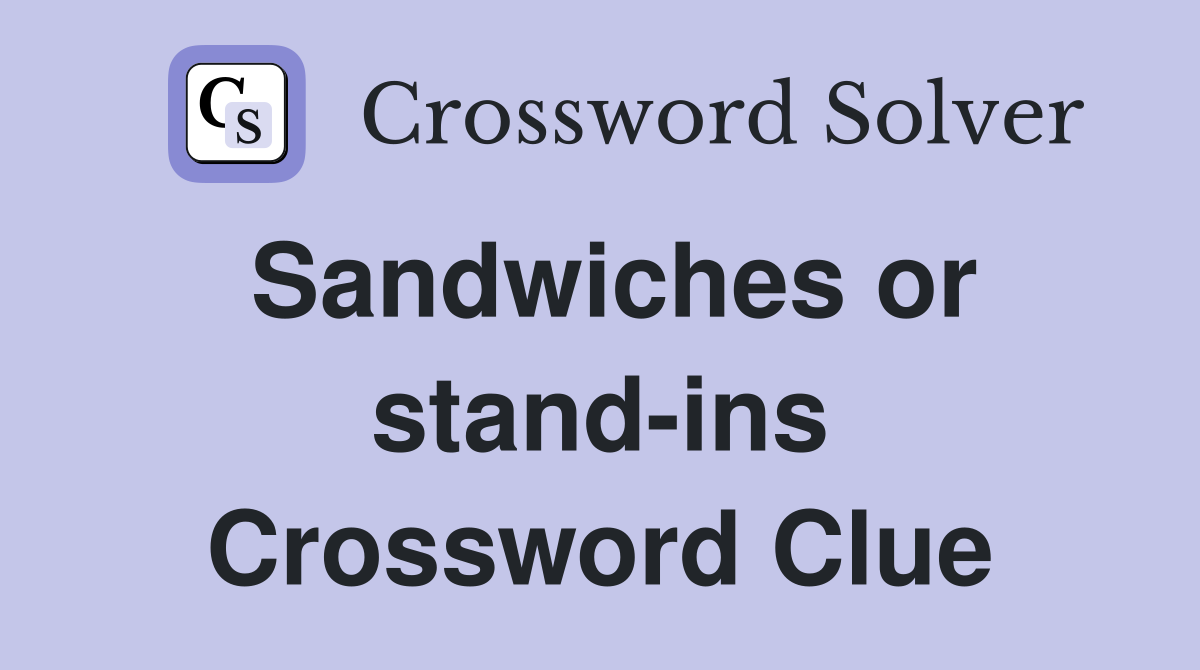 Sandwiches or stand-ins Crossword Clue