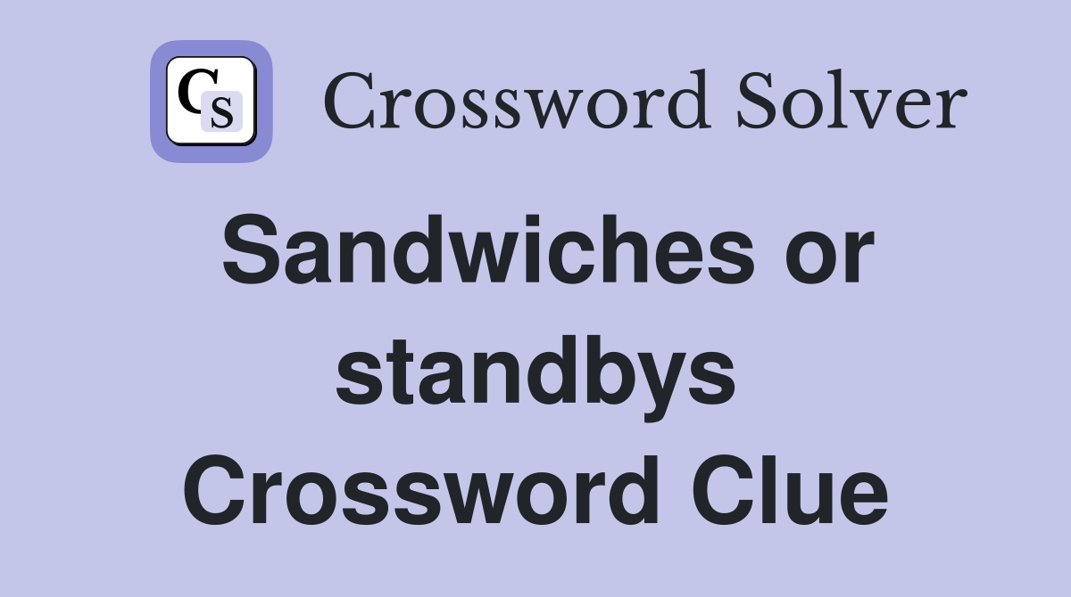 Sandwiches or standbys Crossword Clue