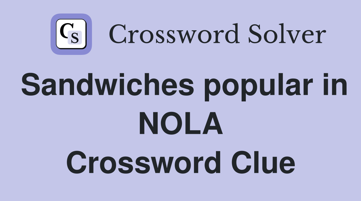 Sandwiches popular in NOLA Crossword Clue
