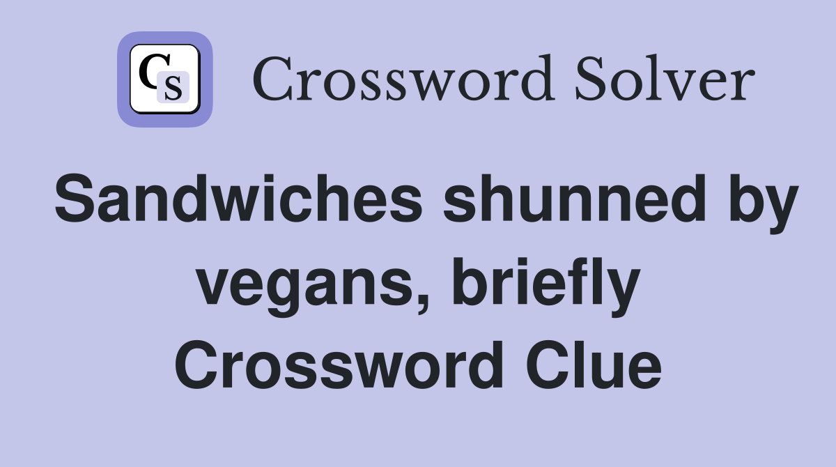 Sandwiches shunned by vegans, briefly Crossword Clue