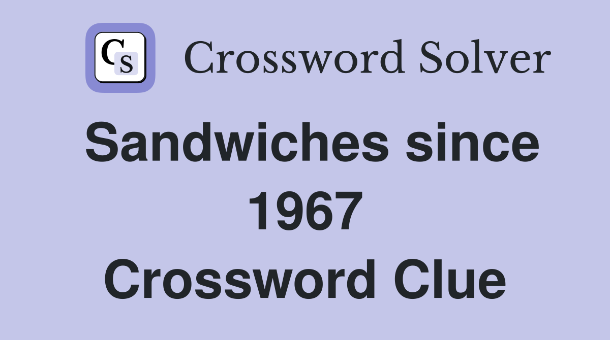Sandwiches since 1967 Crossword Clue