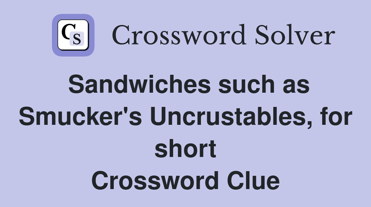Sandwiches such as Smucker's Uncrustables, for short Crossword Clue