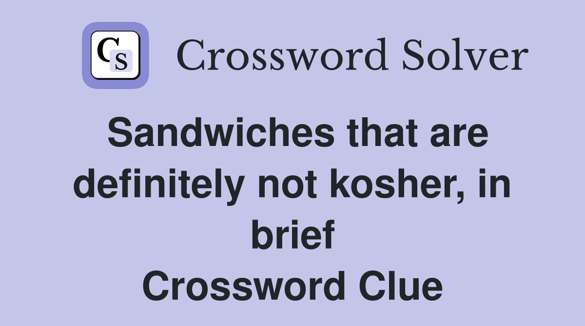 Sandwiches that are definitely not kosher, in brief Crossword Clue