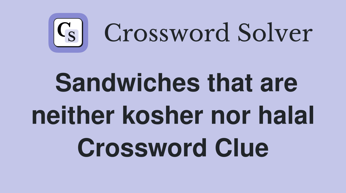Sandwiches that are neither kosher nor halal Crossword Clue