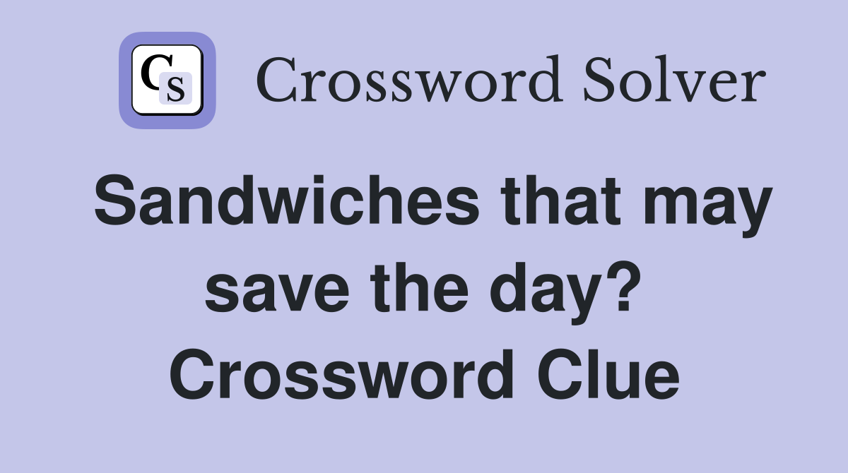 Sandwiches that may save the day? Crossword Clue
