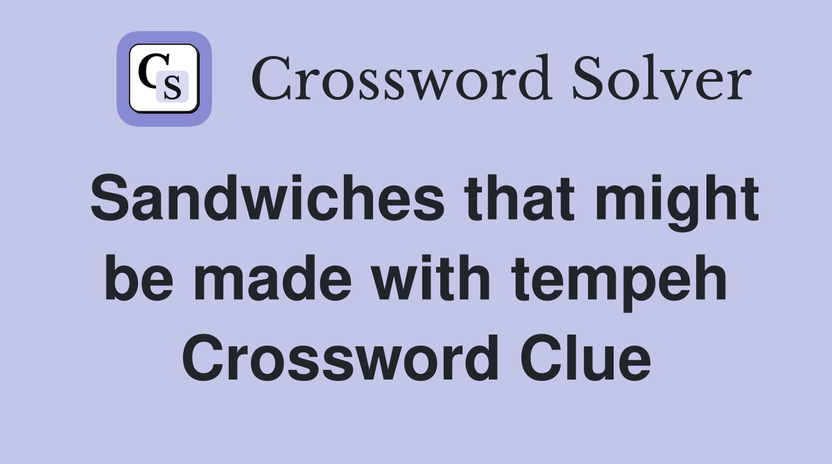 Sandwiches that might be made with tempeh Crossword Clue