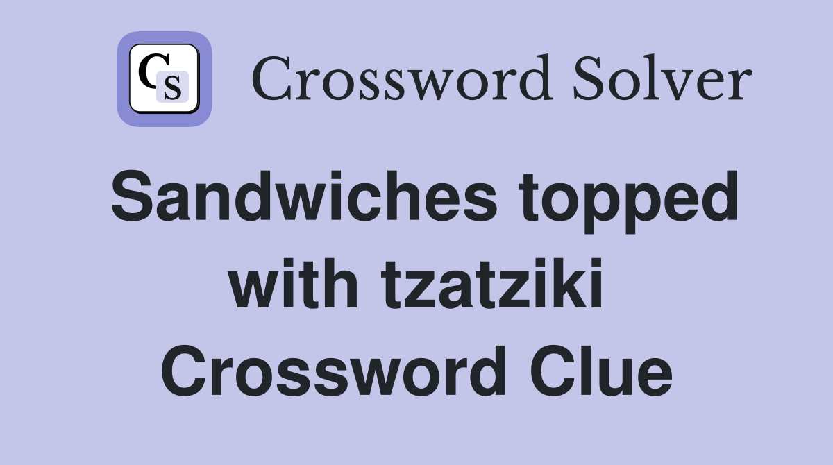 Sandwiches topped with tzatziki Crossword Clue