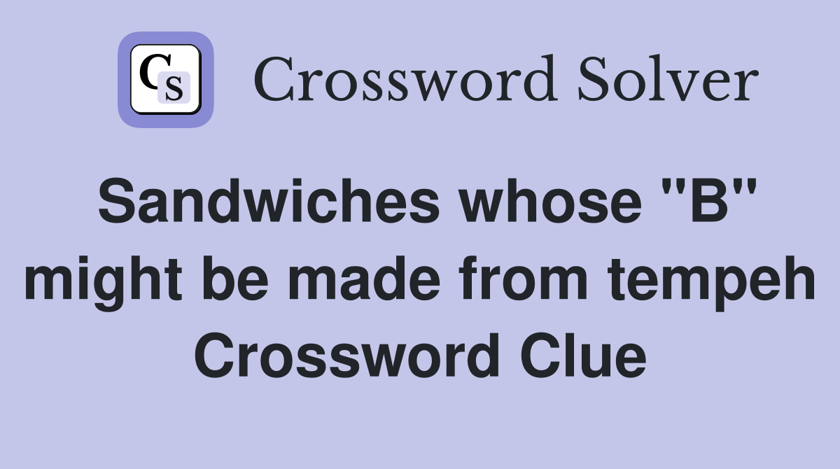 Sandwiches whose "B" might be made from tempeh Crossword Clue