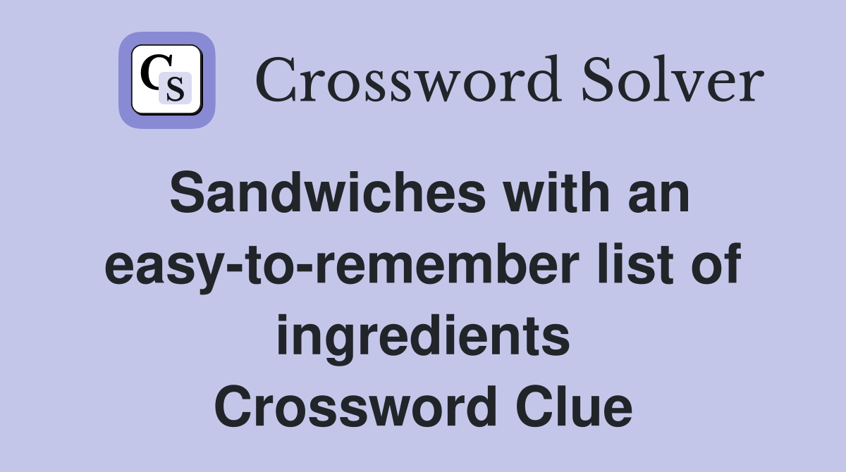 Sandwiches with an easy-to-remember list of ingredients Crossword Clue
