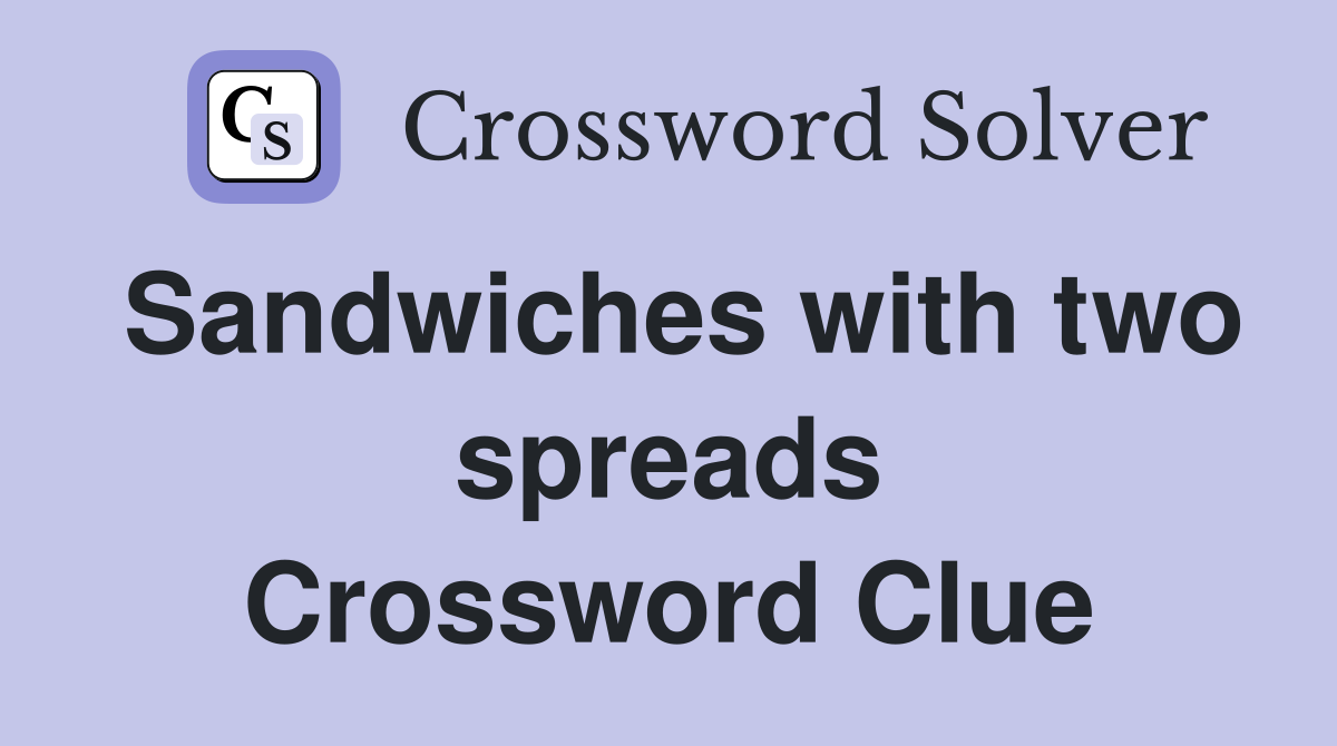 Sandwiches with two spreads Crossword Clue