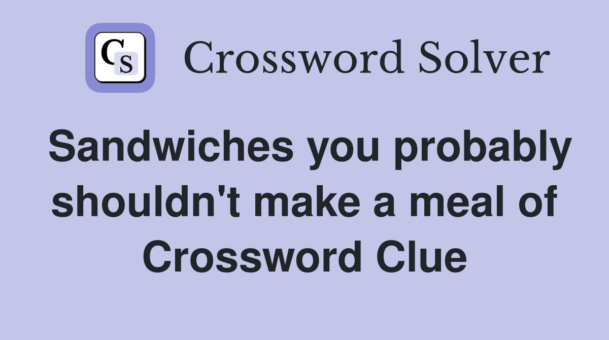 Sandwiches you probably shouldn't make a meal of Crossword Clue