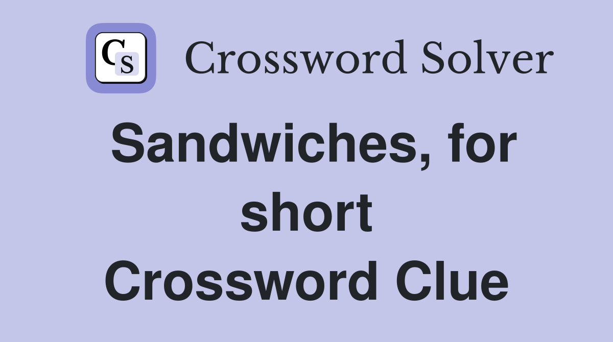 Sandwiches, for short Crossword Clue