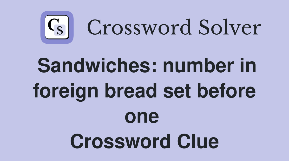 Sandwiches: number in foreign bread set before one  Crossword Clue