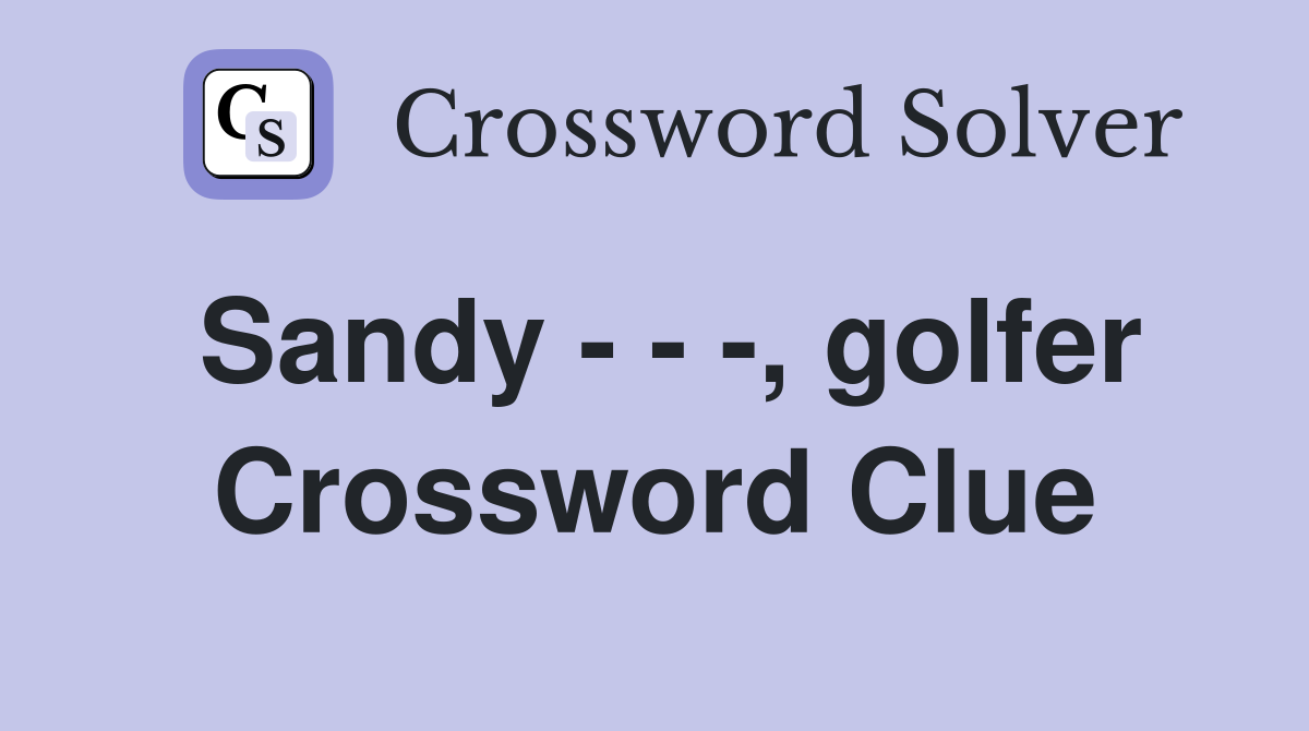 Sandy - - -, golfer Crossword Clue