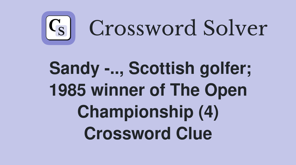 Sandy -.., Scottish golfer; 1985 winner of The Open Championship (4) Crossword Clue