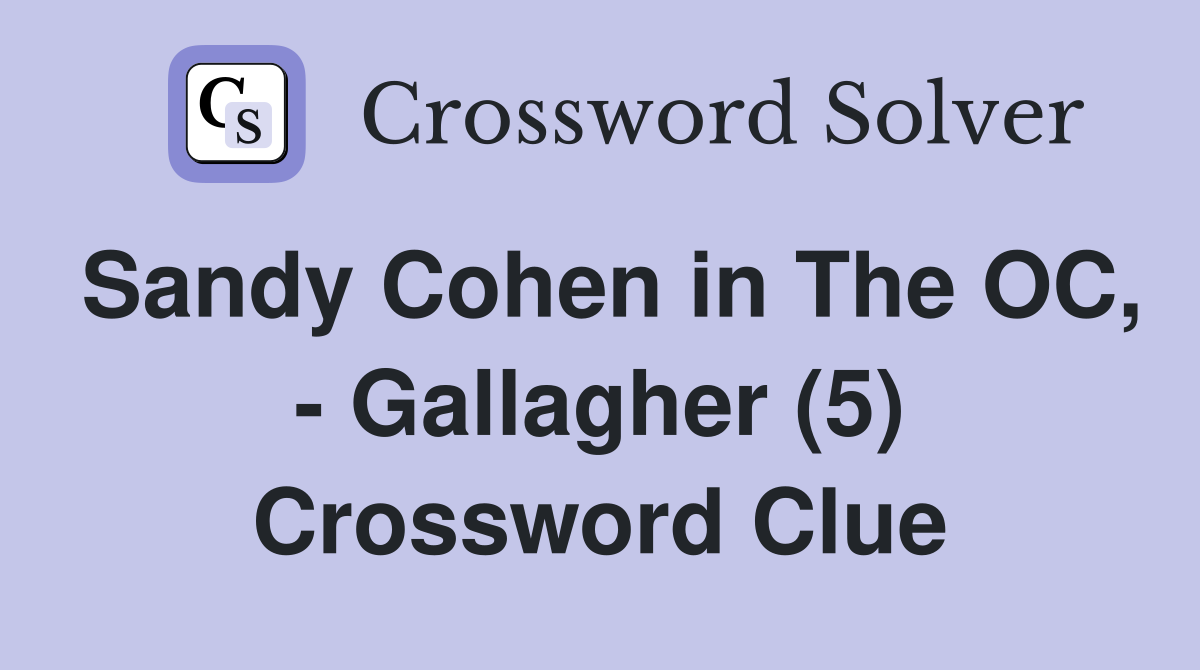 Sandy Cohen in The OC, - Gallagher (5) Crossword Clue