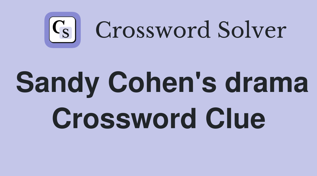Sandy Cohen's drama Crossword Clue