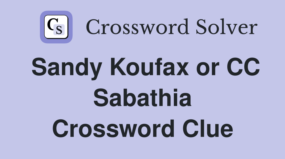 Sandy Koufax or CC Sabathia Crossword Clue