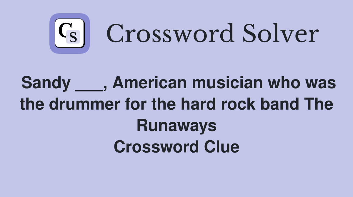 Sandy ___, American musician who was the drummer for the hard rock band The Runaways Crossword Clue