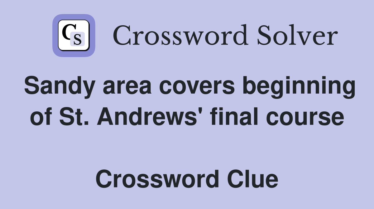 Sandy area covers beginning of St. Andrews' final course  Crossword Clue
