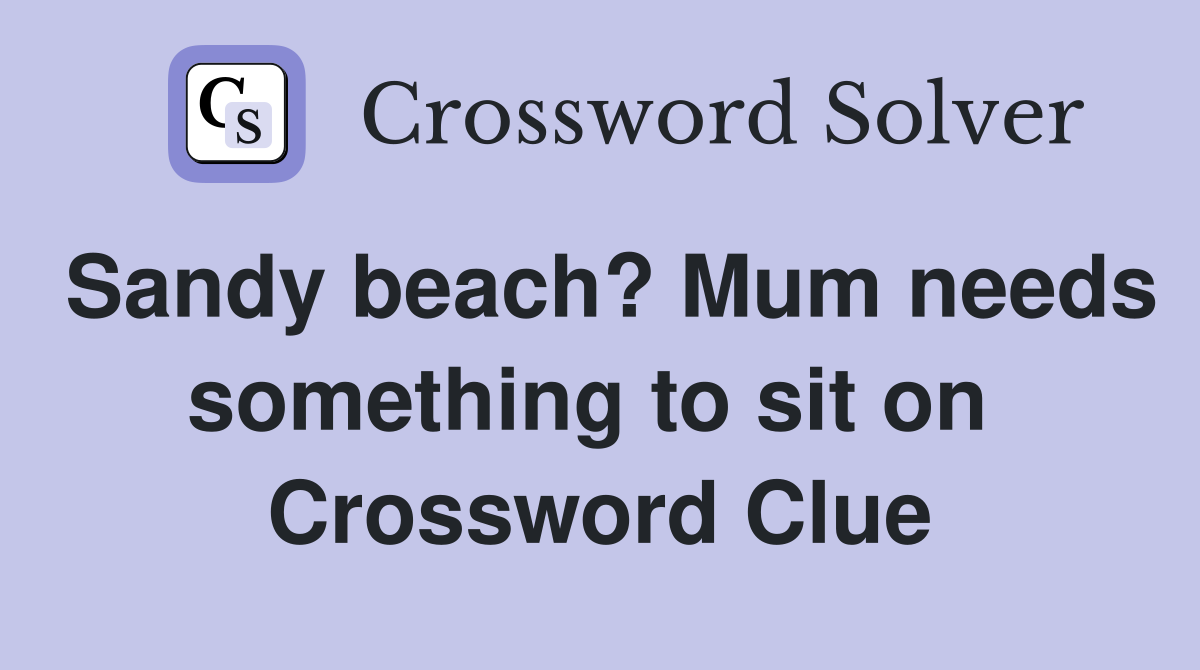 Sandy beach? Mum needs something to sit on  Crossword Clue
