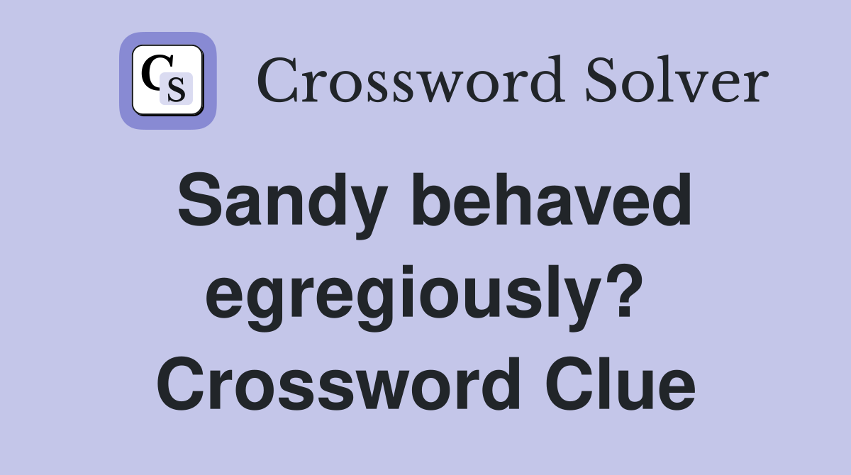 Sandy behaved egregiously? Crossword Clue