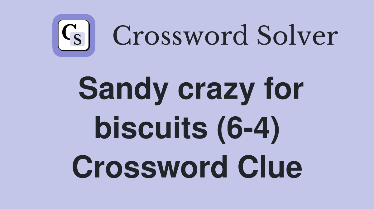 Sandy crazy for biscuits (6-4) Crossword Clue