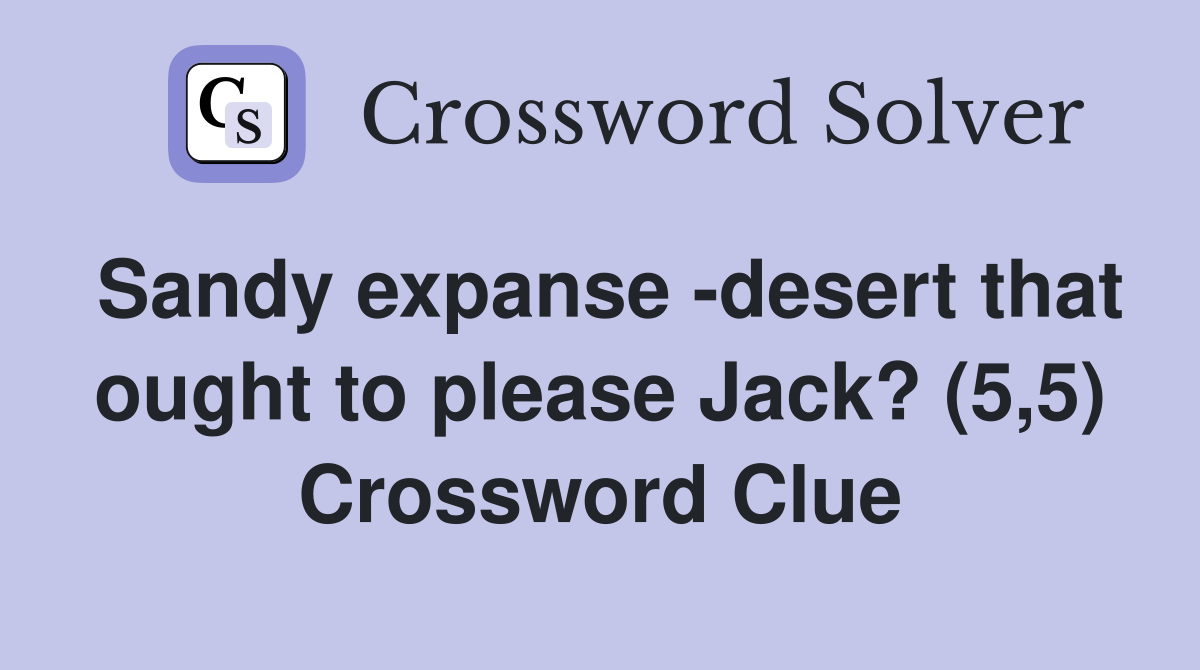 Sandy expanse -desert that ought to please Jack? (5,5) Crossword Clue