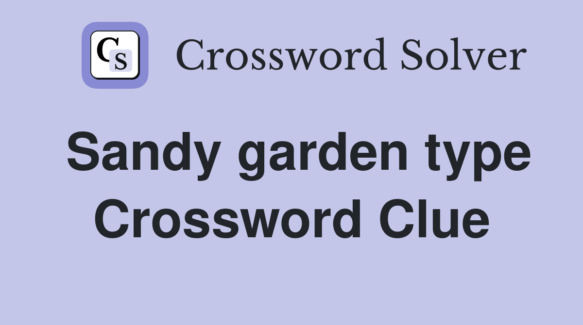Sandy garden type Crossword Clue
