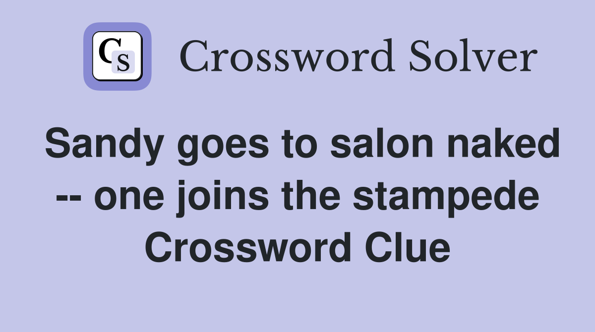 Sandy goes to salon naked -- one joins the stampede Crossword Clue