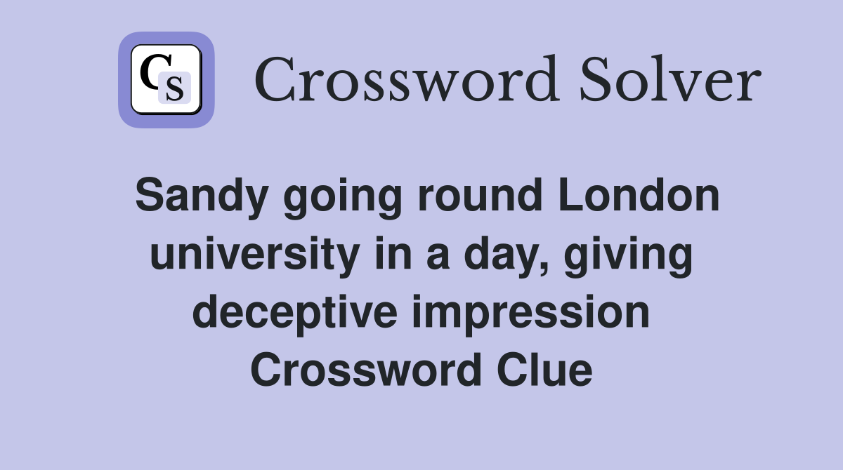 Sandy going round London university in a day, giving deceptive impression Crossword Clue