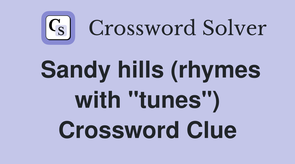 Sandy hills (rhymes with "tunes") Crossword Clue