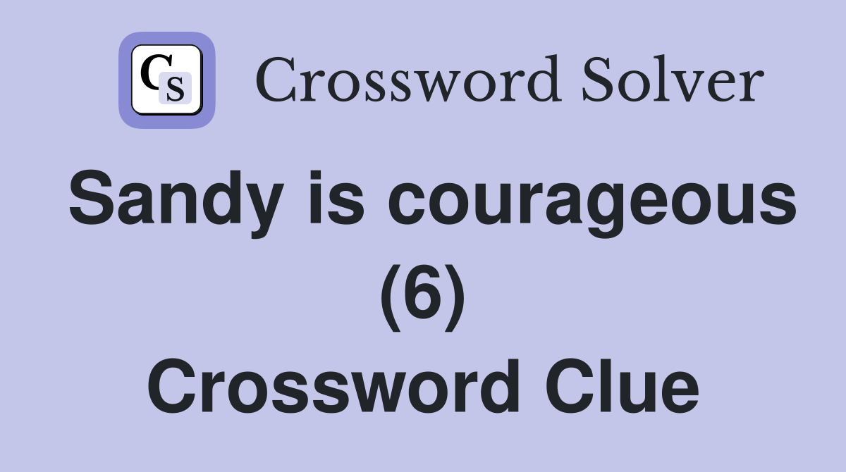 Sandy is courageous (6) Crossword Clue