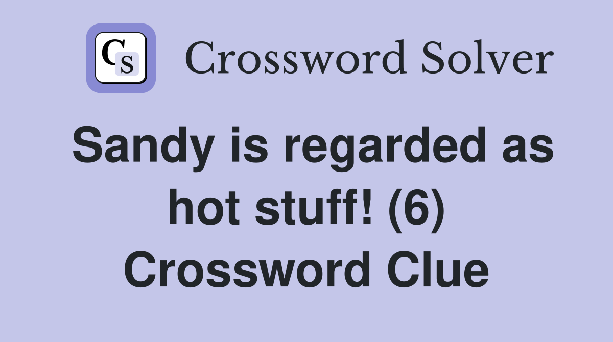 Sandy is regarded as hot stuff! (6) Crossword Clue