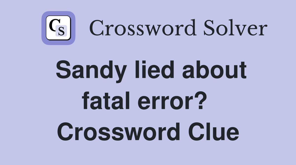 Sandy lied about fatal error?  Crossword Clue