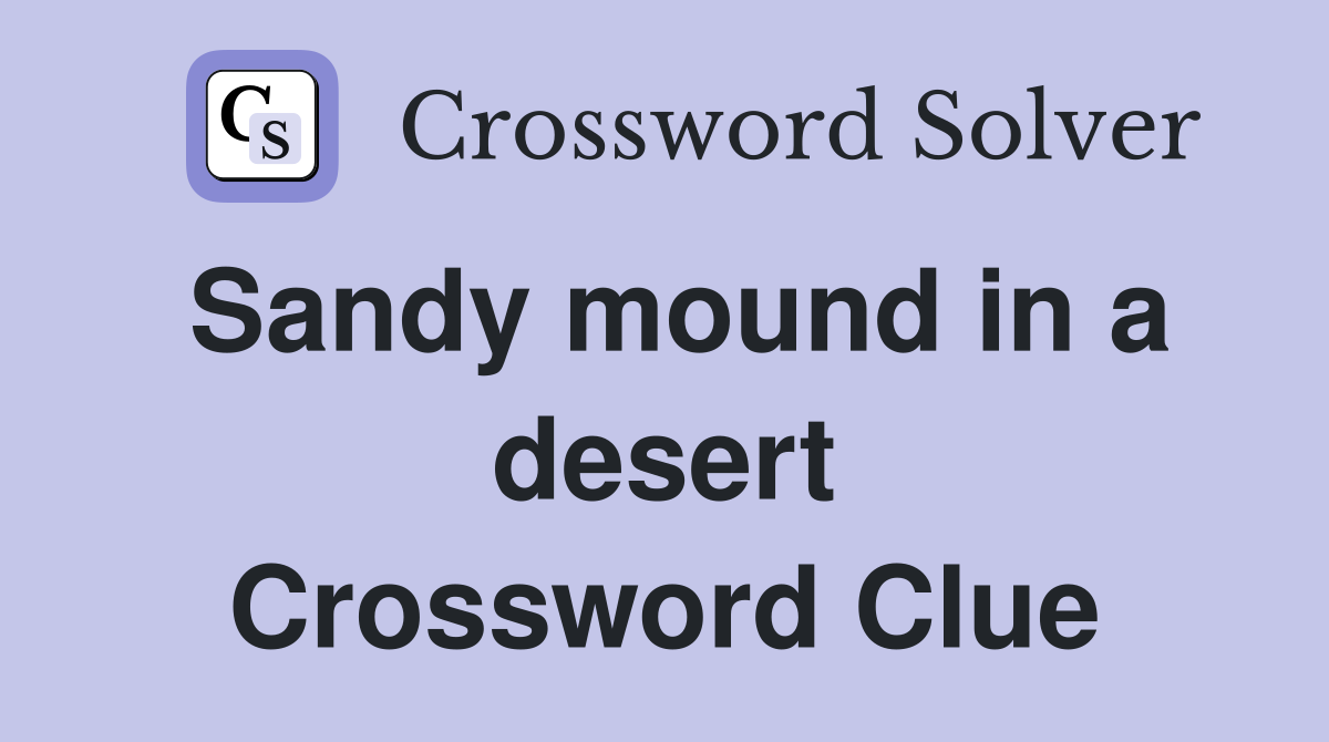 Sandy mound in a desert Crossword Clue