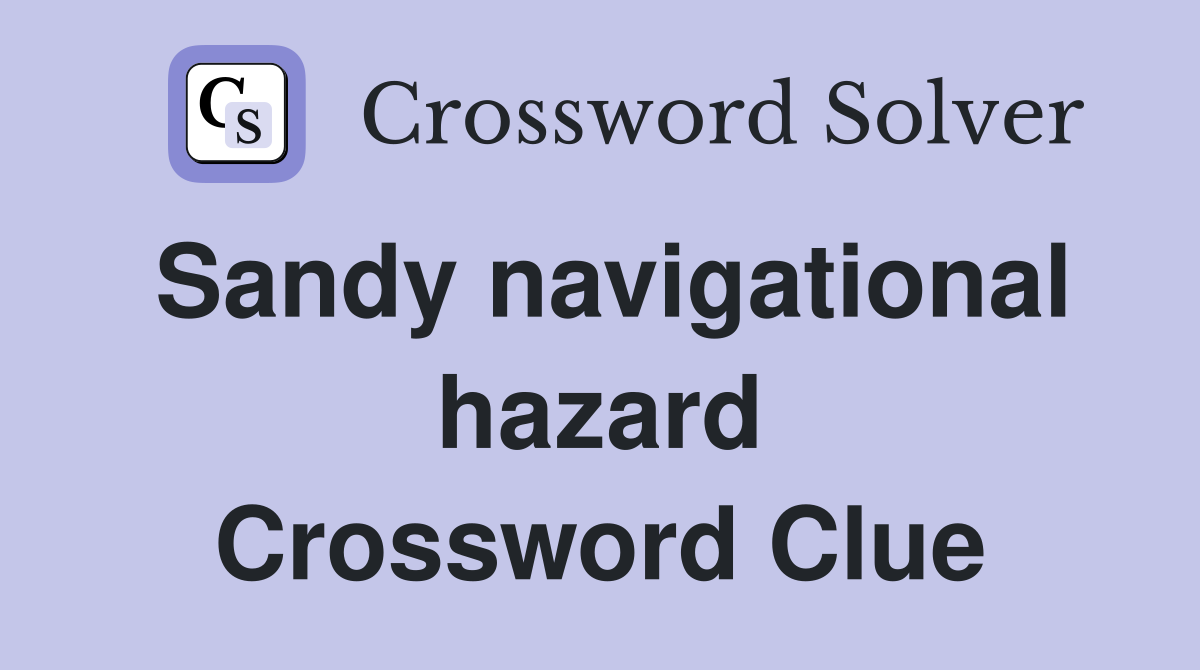 Sandy navigational hazard Crossword Clue