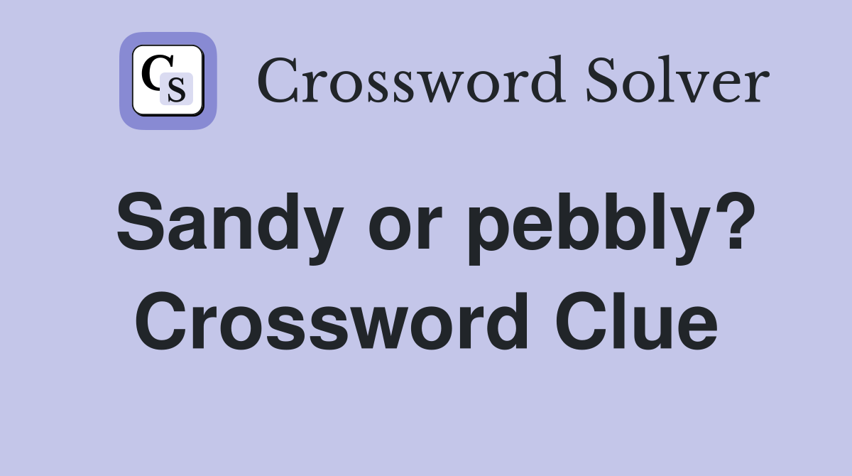 Sandy or pebbly? Crossword Clue